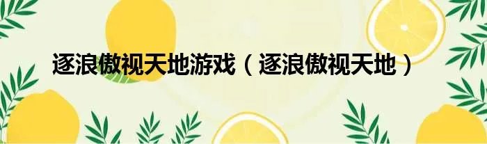 逐浪傲视天地游戏（逐浪傲视天地）