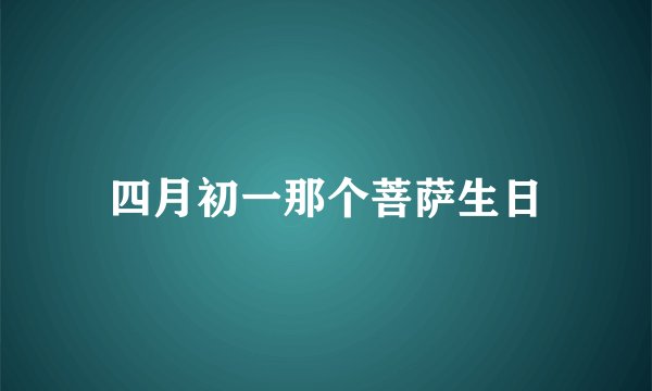 四月初一那个菩萨生日
