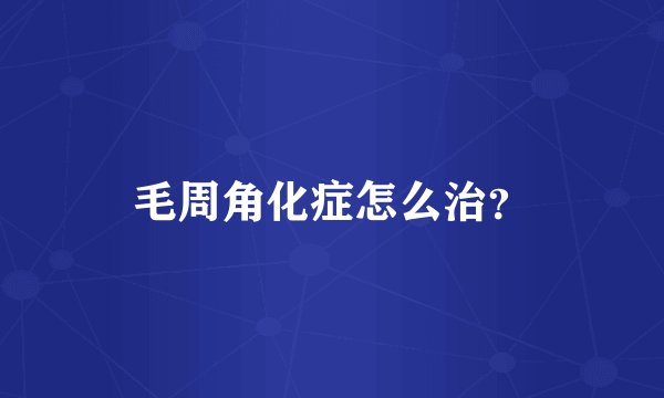 毛周角化症怎么治？