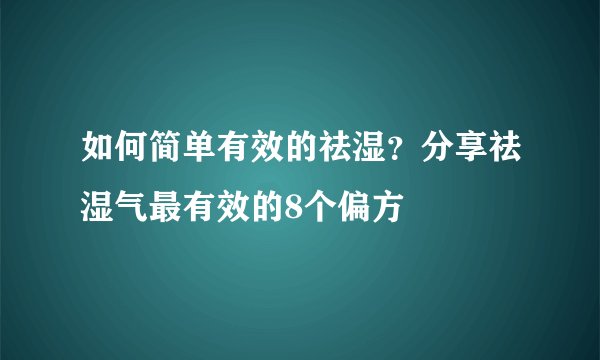 如何简单有效的祛湿？分享祛湿气最有效的8个偏方