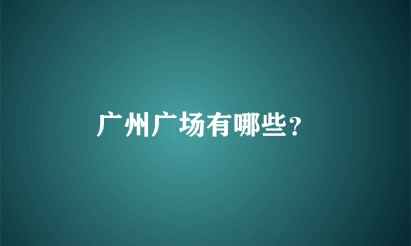 广州广场有哪些？