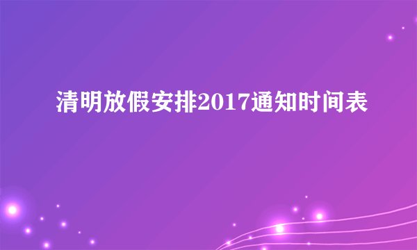 清明放假安排2017通知时间表