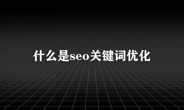 什么是seo关键词优化