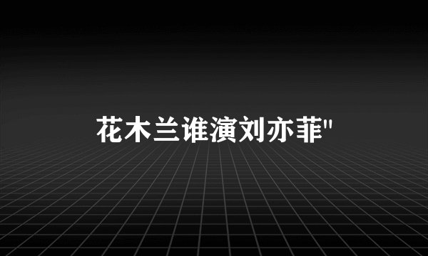 花木兰谁演刘亦菲