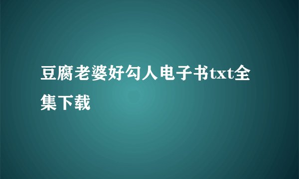 豆腐老婆好勾人电子书txt全集下载