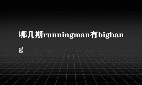 哪几期runningman有bigbang