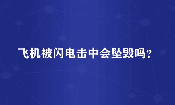 飞机被闪电击中会坠毁吗？