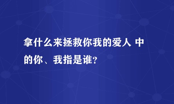 拿什么来拯救你我的爱人 中的你、我指是谁？