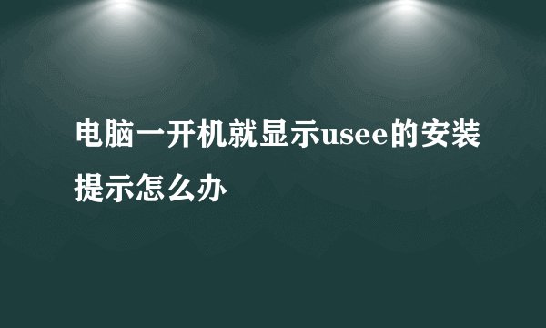 电脑一开机就显示usee的安装提示怎么办