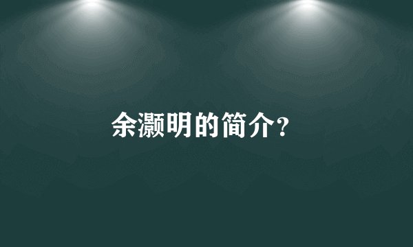 余灏明的简介？