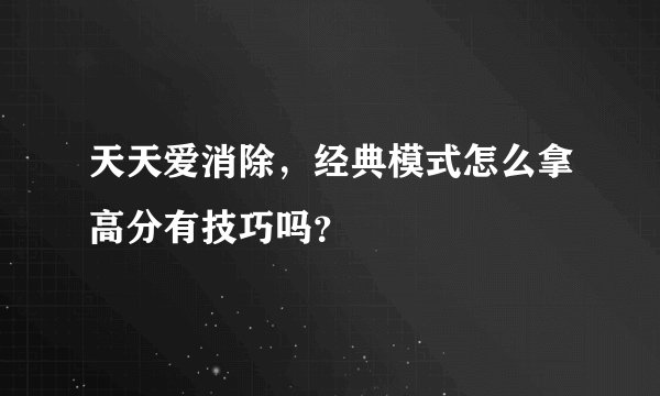 天天爱消除，经典模式怎么拿高分有技巧吗？