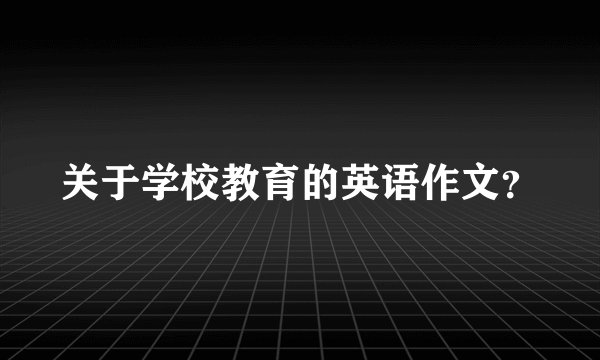 关于学校教育的英语作文？