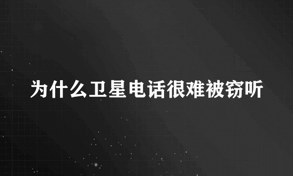 为什么卫星电话很难被窃听