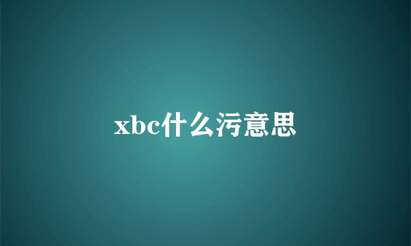xbc什么污意思