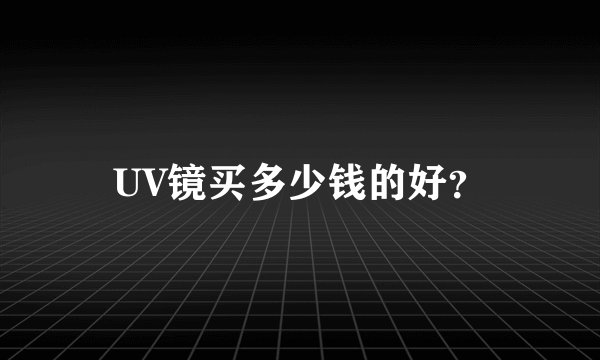 UV镜买多少钱的好？