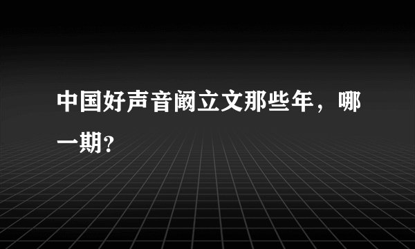中国好声音阚立文那些年，哪一期？