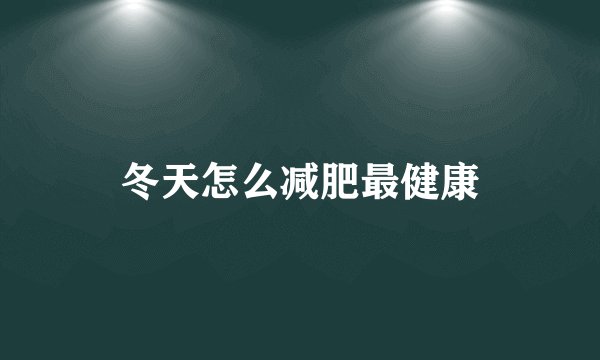 冬天怎么减肥最健康