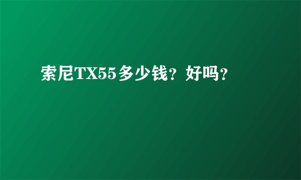 索尼TX55多少钱？好吗？