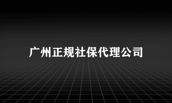 广州正规社保代理公司