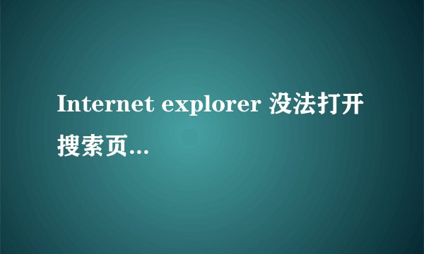 Internet explorer 没法打开搜索页。电脑显示连上网了。但是却上不了。