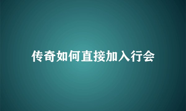 传奇如何直接加入行会