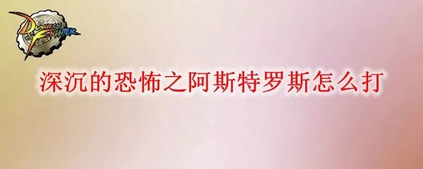DNF黑鸦之境深沉的恐怖之阿斯特罗斯怎么打