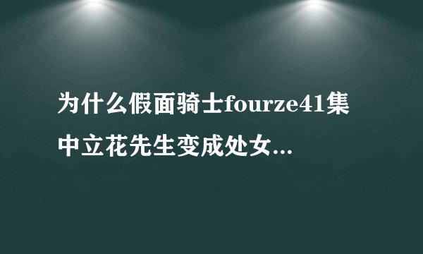 为什么假面骑士fourze41集中立花先生变成处女座说了一句是天秤座
