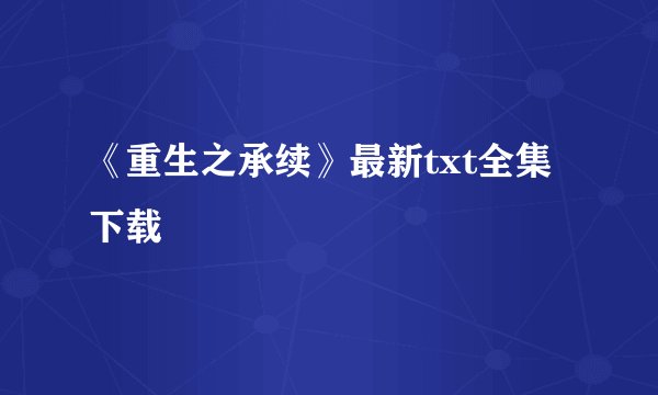 《重生之承续》最新txt全集下载