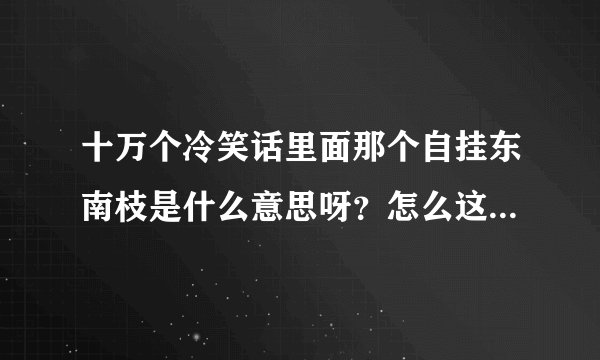 十万个冷笑话里面那个自挂东南枝是什么意思呀？怎么这么多人都在说。