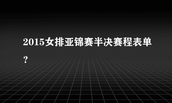 2015女排亚锦赛半决赛程表单？