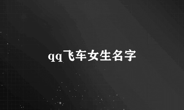 qq飞车女生名字