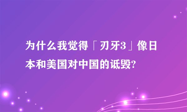 为什么我觉得「刃牙3」像日本和美国对中国的诋毁?