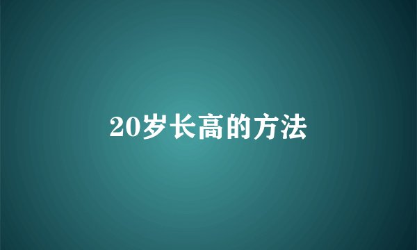 20岁长高的方法