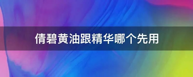 倩碧黄油跟精华哪个先用