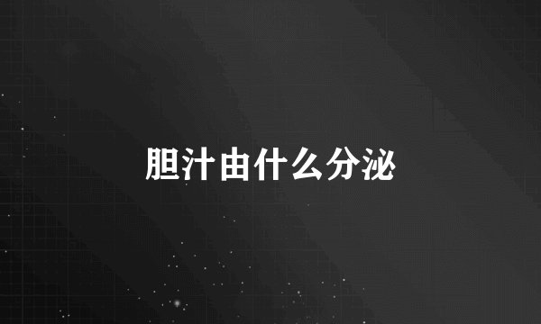 胆汁由什么分泌