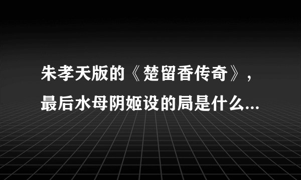 朱孝天版的《楚留香传奇》，最后水母阴姬设的局是什么啊？最后她是处女，怎么回事呢？