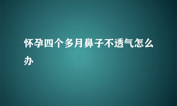 怀孕四个多月鼻子不透气怎么办