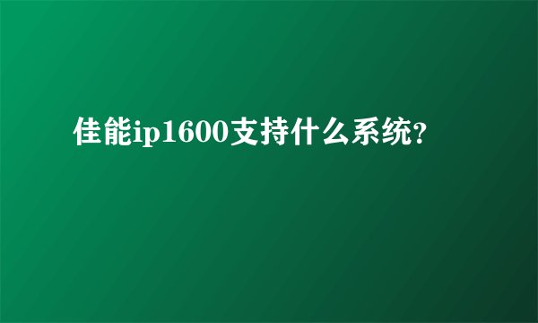 佳能ip1600支持什么系统？