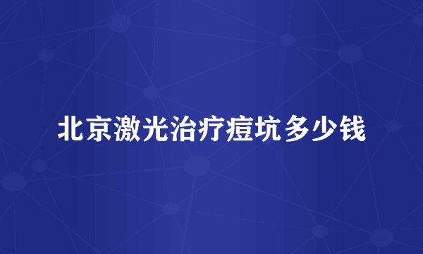 北京激光治疗痘坑多少钱