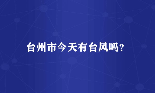台州市今天有台风吗？