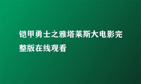 铠甲勇士之雅塔莱斯大电影完整版在线观看