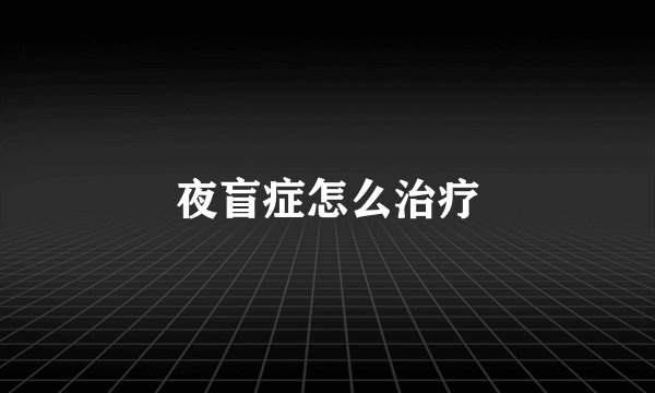 夜盲症怎么治疗