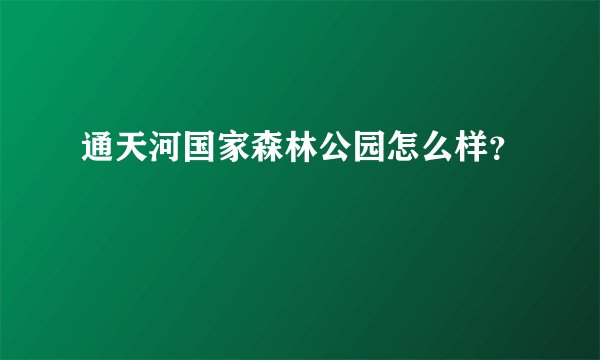 通天河国家森林公园怎么样？