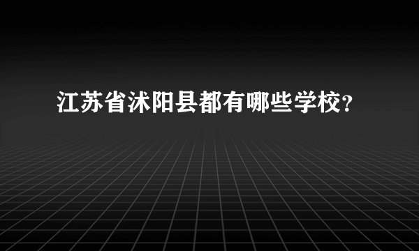 江苏省沭阳县都有哪些学校？