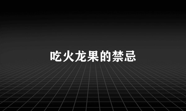 吃火龙果的禁忌