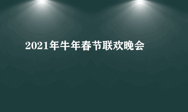 2021年牛年春节联欢晚会