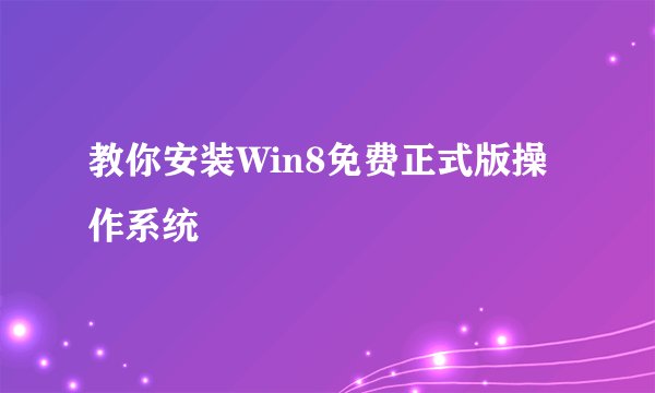 教你安装Win8免费正式版操作系统