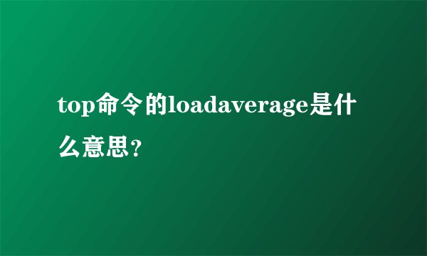 top命令的loadaverage是什么意思？