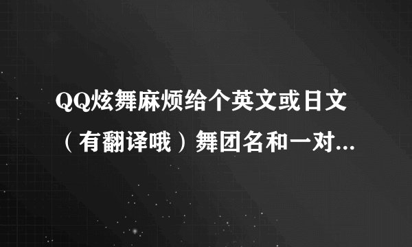 QQ炫舞麻烦给个英文或日文（有翻译哦）舞团名和一对情侣名英文或日文（有翻译哦）