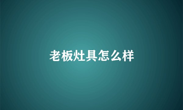 老板灶具怎么样